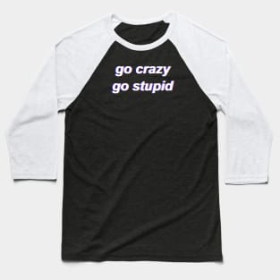 Go Crazy Go Stupid Baseball T-Shirt